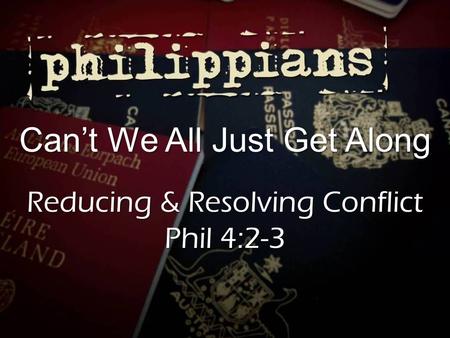 Can’t We All Just Get Along Reducing & Resolving Conflict Phil 4:2-3.