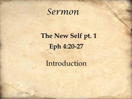 Sermon The New Self pt. 1 Eph 4:20-27 Introduction.