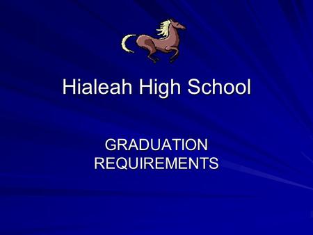 Hialeah High School GRADUATION REQUIREMENTS. MDCPS Graduation Requirements 24 credits option* Pass FCAT (min 300pts ea) 2.0 unweighted GPA Community Service-Forms.