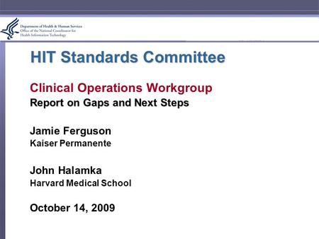 HIT Standards Committee Clinical Operations Workgroup Report on Gaps and Next Steps Jamie Ferguson Kaiser Permanente John Halamka Harvard Medical School.