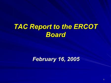 1 TAC Report to the ERCOT Board February 16, 2005.