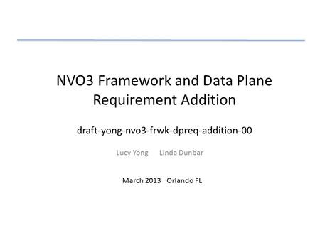 NVO3 Framework and Data Plane Requirement Addition Lucy Yong Linda Dunbar March 2013 Orlando FL draft-yong-nvo3-frwk-dpreq-addition-00.