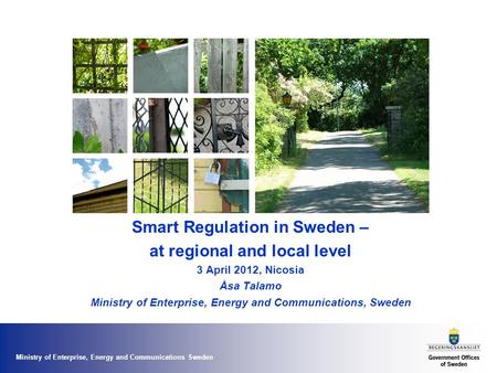 Ministry of Enterprise, Energy and Communications Sweden Smart Regulation in Sweden – at regional and local level 3 April 2012, Nicosia Åsa Talamo Ministry.