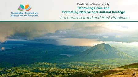 Lessons Learned and Best Practices Destination Sustainability: Improving Lives and Protecting Natural and Cultural Heritage.