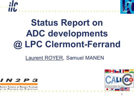 1 Status Report on ADC LPC Clermont-Ferrand Laurent ROYER, Samuel MANEN.