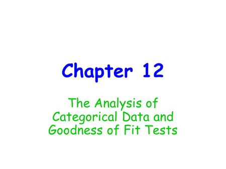 Chapter 12 The Analysis of Categorical Data and Goodness of Fit Tests.