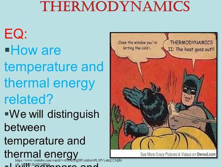 Thermodynamics EQ:  How are temperature and thermal energy related?  We will distinguish between temperature and thermal energy  I will compare and.