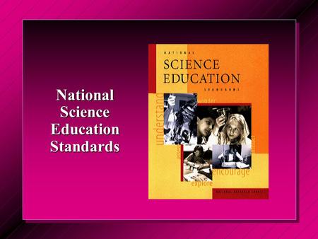 National Science Education Standards. Background Working group composed of reps from AAPT, NSTA, ACS, CSSS, AAAS, NABT, and ESEC. Working group composed.