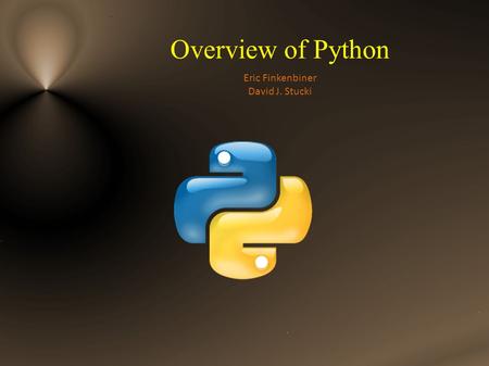 Overview of Python Eric Finkenbiner David J. Stucki.