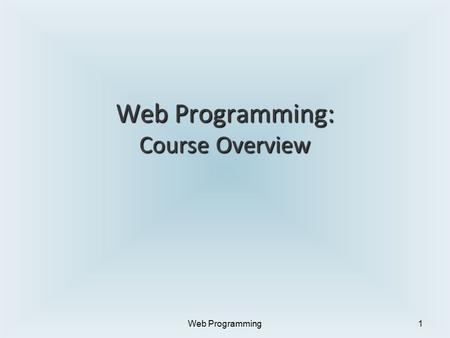 Web Programming: Course Overview Web Programming1.