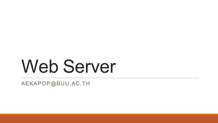 Web Server Content What is web server Web Server working concept ◦ Static document ◦ Dynamic document ◦ Client side Processing Easy.