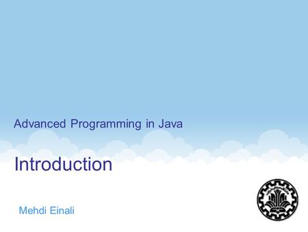 Introduction Mehdi Einali Advanced Programming in Java 1.