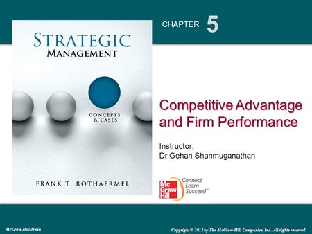 5 CHAPTER McGraw-Hill/Irwin Copyright © 2013 by The McGraw-Hill Companies, Inc. All rights reserved. Competitive Advantage and Firm Performance Instructor: