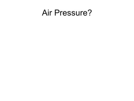 Air Pressure?. Air pressure The force of the overlying air molecules Altitude affects air pressure Humidity affects air pressure – dry or humid? Which.