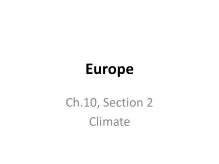 Europe Ch.10, Section 2 Climate. Today’s Main Ideas Wind patterns and water currents shape Europe's climate. Europe has eight climate zones, each with.