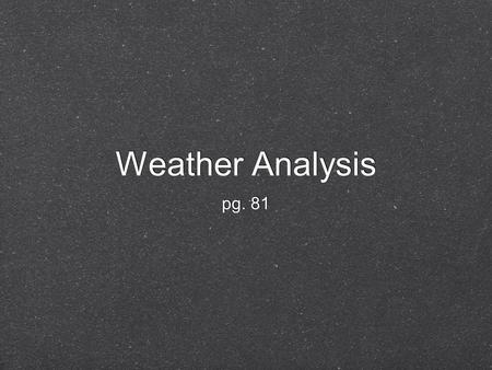 Weather Analysis pg. 81. Recording data after weather data is collected it is plotted on a map using station models station models- record of weather.