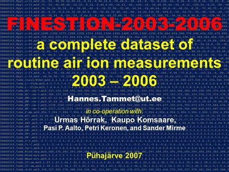 FINESTION-2003-2006 a complete dataset of routine air ion measurements 2003 – 2006 in co-operation with: Urmas Hõrrak, Kaupo Komsaare,