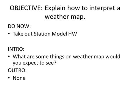 OBJECTIVE: Explain how to interpret a weather map.