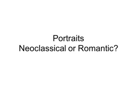 Portraits Neoclassical or Romantic?