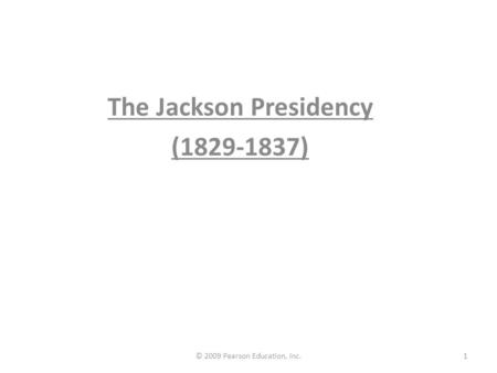 The Jackson Presidency (1829-1837) 1© 2009 Pearson Education, Inc.