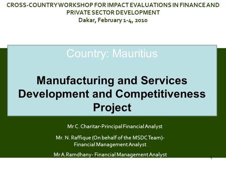 Country: Mauritius Manufacturing and Services Development and Competitiveness Project CROSS-COUNTRY WORKSHOP FOR IMPACT EVALUATIONS IN FINANCE AND PRIVATE.