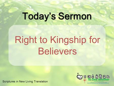 Scriptures in New Living Translation Today’s Sermon Right to Kingship for Believers.