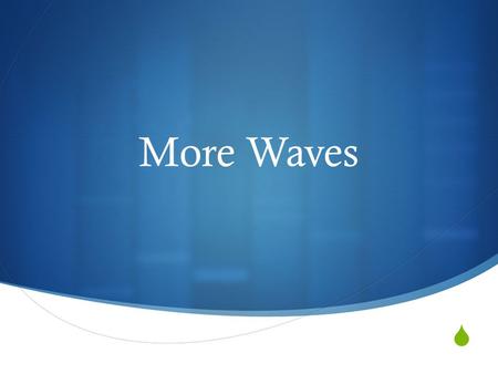  More Waves. Waves Waves are the means by which energy is transferred from one point to another There are two types of waves: transverse and longitudinal.