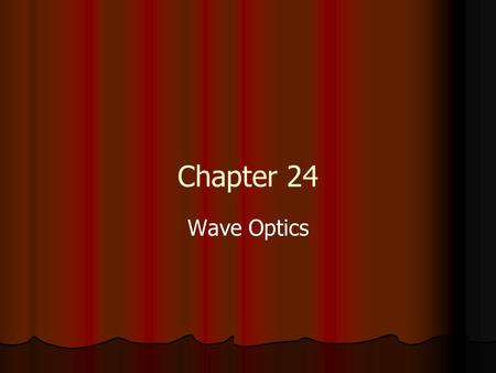 Chapter 24 Wave Optics. General Physics Review – optical elements.