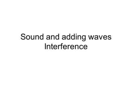 Sound and adding waves Interference. Types of Waves Longitudinal –Sound waves –Motion of the medium is parallel to the wave Transverse –Motion of the.