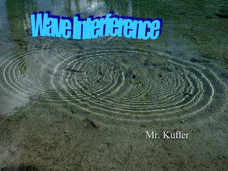 Mr. Kuffer. Wave Interference When two wave pass each other their superposition causes reinforcement or cancellation.