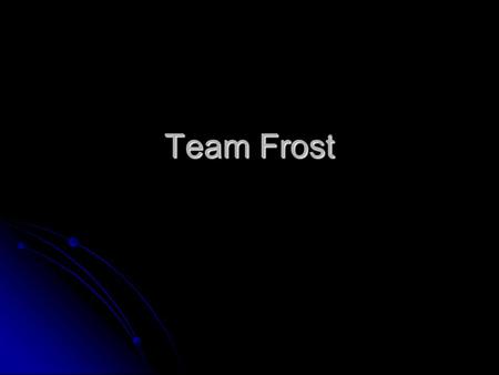 Team Frost. Members Ivan Martinez- Team Leader, Design Person Ivan Martinez- Team Leader, Design Person Andrew Fonseca- Researcher Andrew Fonseca- Researcher.