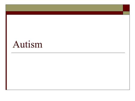 Autism. What is Autism?  Autism is a disorder of neural development characterized by impaired social interaction and communication, and by restricted.