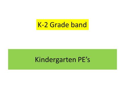 Kindergarten PE’s K-2 Grade band. PS2.A: Forces and MotionPS2.A: Forces and Motion (K-PS2-1, K-PS2-2) PS2.B: Types of InteractionsPS2.B: Types of Interactions.