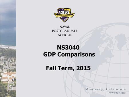 NS3040 GDP Comparisons Fall Term, 2015. U.S./China GDP Comparisons I In 2013 China became the world’s largest economy 2.