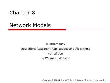 Chapter 8 Network Models to accompany Operations Research: Applications and Algorithms 4th edition by Wayne L. Winston Copyright (c) 2004 Brooks/Cole,