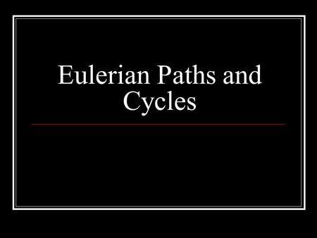 Eulerian Paths and Cycles. What is a Eulerian Path Given an graph. Find a path which uses every edge exactly once. This path is called an Eulerian Path.