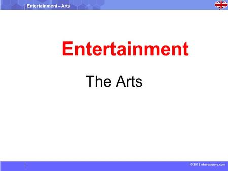 Entertainment – Arts © 2011 wheresjenny.com Entertainment The Arts.