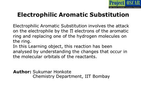 Electrophilic Aromatic Substitution Author: Sukumar Honkote Chemistry Department, IIT Bombay Electrophilic Aromatic Substitution involves the attack on.