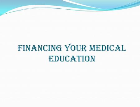 FINANCING YOUR MEDICAL EDUCATION. TOPICS THE FINANCIAL AID PROCESS MEDICAL SCHOOL COSTS & BUDGET DETERMINING FINANCIAL AID AWARDS CATEGORIES OF FINANCIAL.