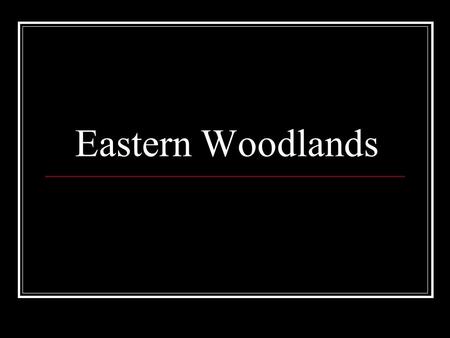 Eastern Woodlands. Tribe A group of families bound together under a single leadership.