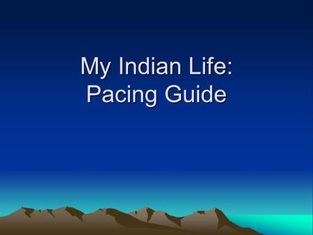 My Indian Life: Pacing Guide. By the end of class today (Wednesday, October 1 st ) you should… -- …be finished gathering all of your research -- … start.