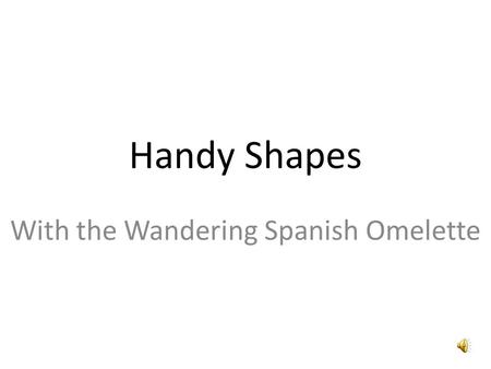 Handy Shapes With the Wandering Spanish Omelette.