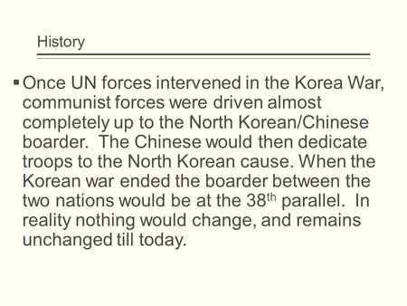 History  Once UN forces intervened in the Korea War, communist forces were driven almost completely up to the North Korean/Chinese boarder. The Chinese.