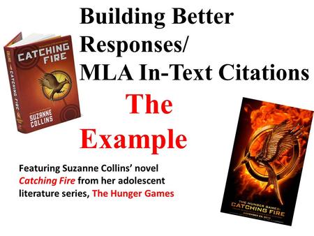 Building Better Responses/ MLA In-Text Citations The Example Featuring Suzanne Collins’ novel Catching Fire from her adolescent literature series, The.