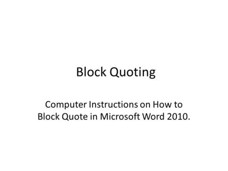 Block Quoting Computer Instructions on How to Block Quote in Microsoft Word 2010.