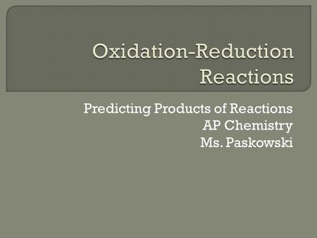 Predicting Products of Reactions AP Chemistry Ms. Paskowski.