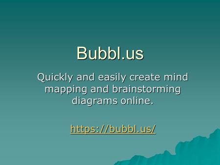 Bubbl.us Quickly and easily create mind mapping and brainstorming diagrams online. https://bubbl.us/