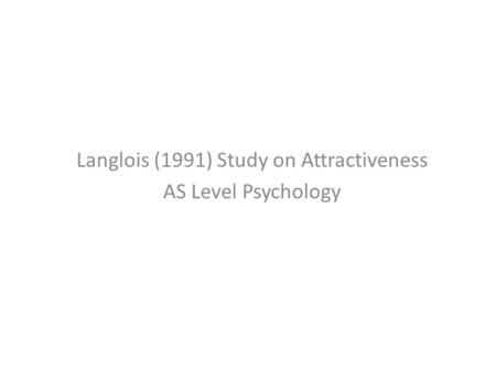 Langlois (1991) Study on Attractiveness AS Level Psychology