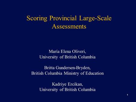 1 Scoring Provincial Large-Scale Assessments María Elena Oliveri, University of British Columbia Britta Gundersen-Bryden, British Columbia Ministry of.