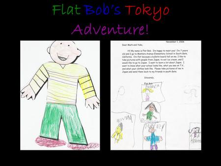 Flat Bob’s Tokyo Adventure!. Hi Mrs. Ngai and students, We had a nice day out with Bob on Sunday afternoon. We took some pictures to share with you. Bob.